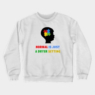 Normal is just a dryer setting. autism awareness Crewneck Sweatshirt